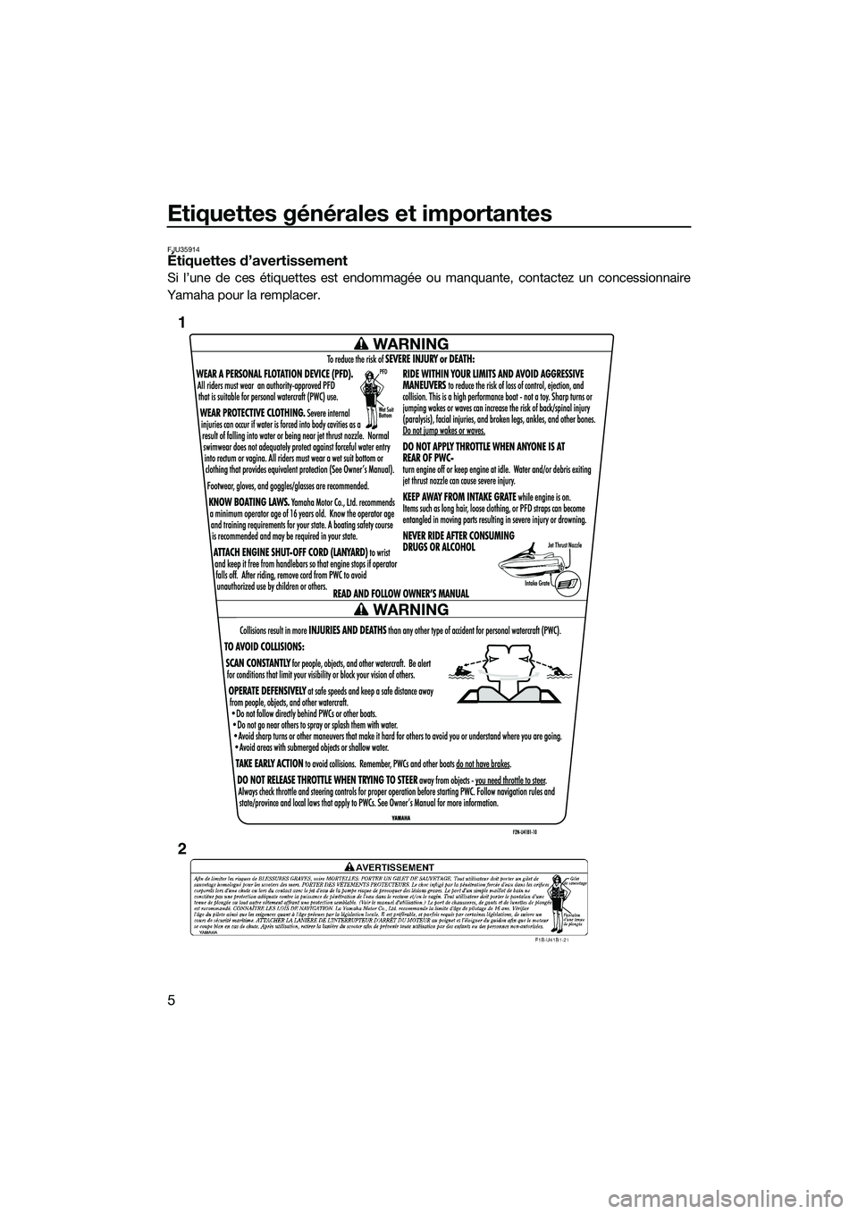 YAMAHA V1 SPORT 2015  Notices Demploi (in French) Etiquettes générales et importantes
5
FJU35914Étiquettes d’avertissement
Si l’une de ces étiquettes est endommagée ou manquante, contactez un concessionnaire
Yamaha pour la remplacer.
1
2
UF2