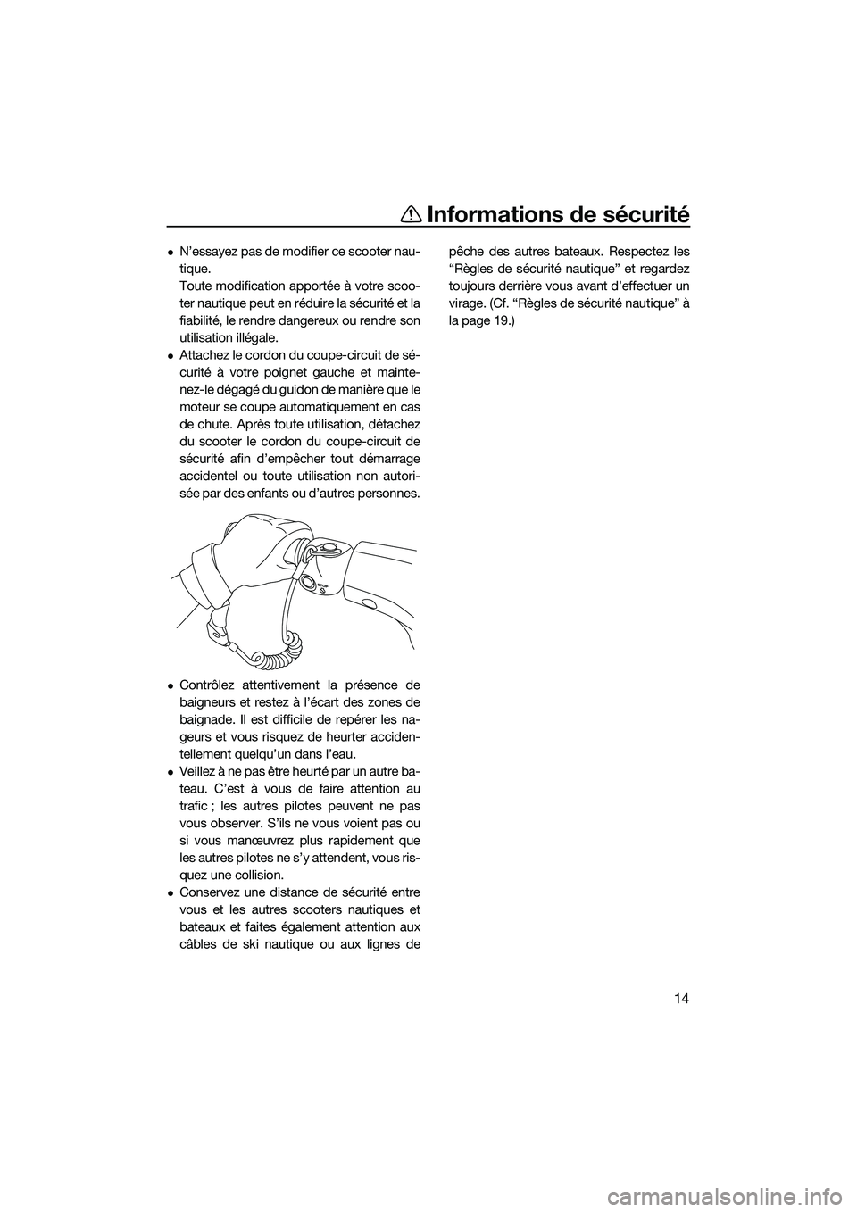 YAMAHA V1 SPORT 2015  Notices Demploi (in French) Informations de sécurité
14
N’essayez pas de modifier ce scooter nau-
tique.
Toute modification apportée à votre scoo-
ter nautique peut en réduire la sécurité et la
fiabilité, le rendre 
