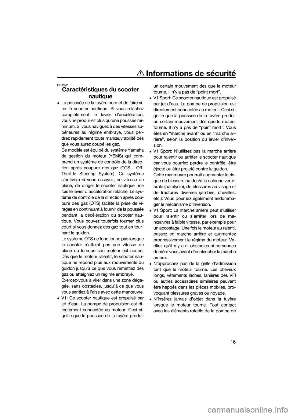 YAMAHA V1 2015  Notices Demploi (in French) Informations de sécurité
16
FJU30935
Caractéristiques du scooter nautique
La poussée de la tuyère permet de faire vi-
rer le scooter nautique. Si vous relâchez
complètement le levier d’acc