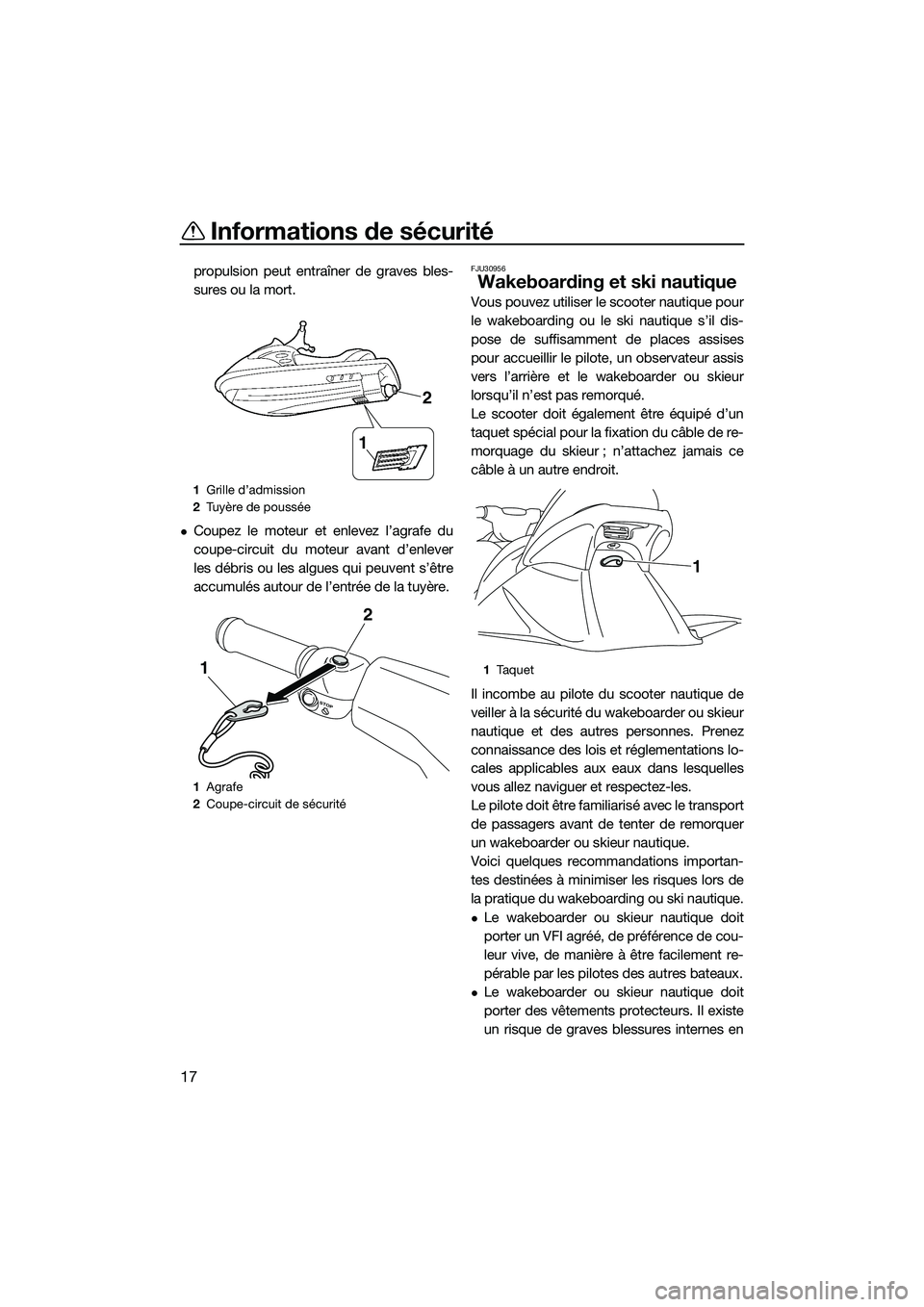 YAMAHA V1 2015 Notices Demploi (in French) Informations de sécurité
17
propulsion peut entraîner de graves bles-
sures ou la mort.
Coupez le moteur et enlevez l’agrafe du
coupe-circuit du moteur avant d’enlever
les débris ou les alg YAMAHA V1 2015 Notices Demploi (in French) Informations de sécurité
17
propulsion peut entraîner de graves bles-
sures ou la mort.
Coupez le moteur et enlevez l’agrafe du
coupe-circuit du moteur avant d’enlever
les débris ou les alg