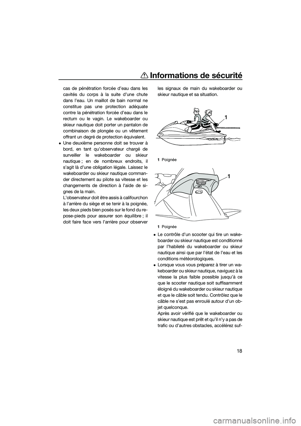 YAMAHA V1 2015  Notices Demploi (in French) Informations de sécurité
18
cas de pénétration forcée d’eau dans les
cavités du corps à la suite d’une chute
dans l’eau. Un maillot de bain normal ne
constitue pas une protection adéquat