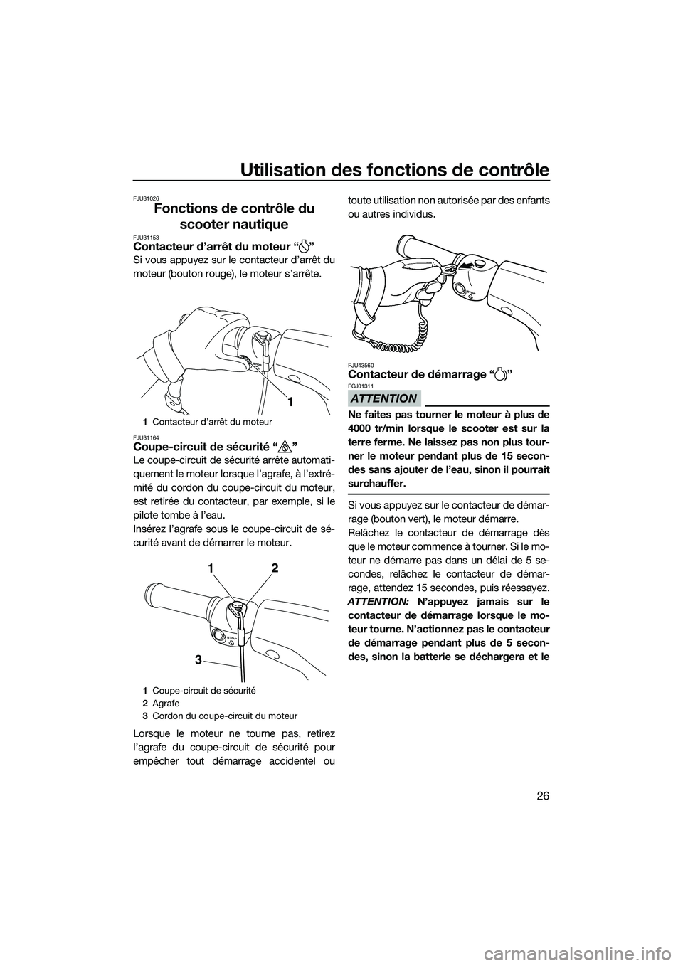 YAMAHA V1 2015  Notices Demploi (in French) Utilisation des fonctions de contrôle
26
FJU31026
Fonctions de contrôle du scooter nautique
FJU31153Contacteur d’arrêt du moteur “ ”
Si vous appuyez sur le contacteur d’arrêt du
moteur (bo
