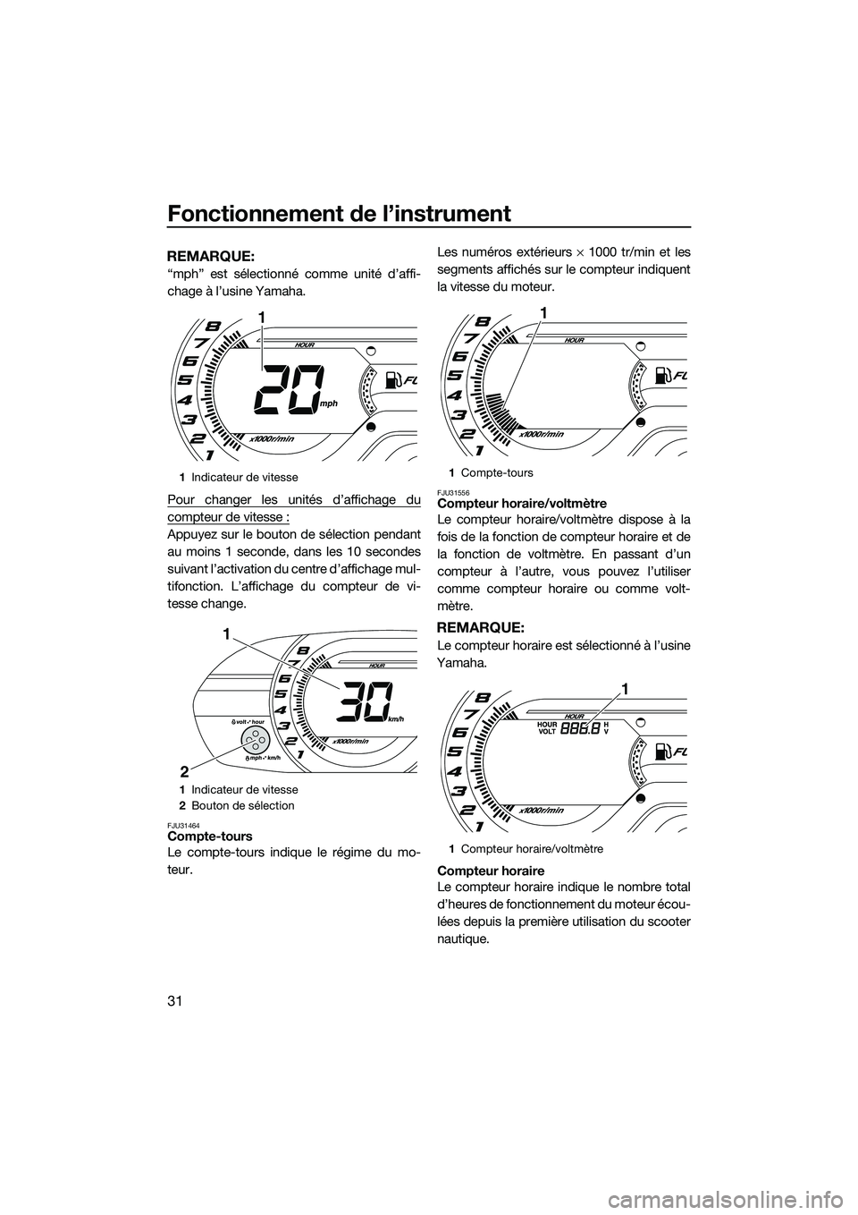 YAMAHA V1 2015  Notices Demploi (in French) Fonctionnement de l’instrument
31
REMARQUE:
“mph” est sélectionné comme unité d’affi-
chage à l’usine Yamaha.
Pour changer les unités d’affichage du
compteur de vitesse :
Appuyez sur 