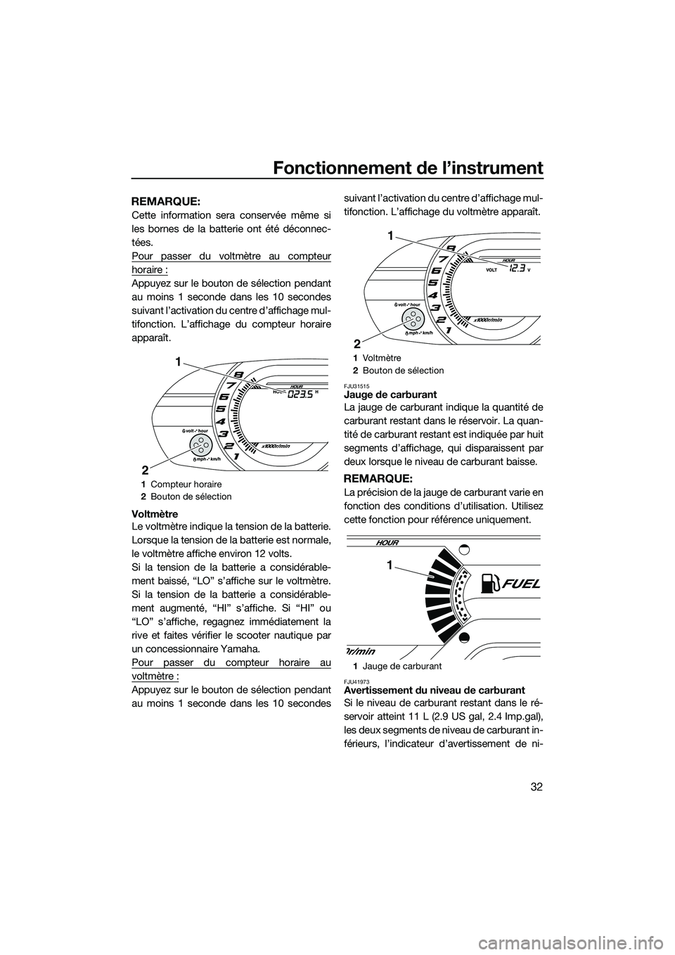 YAMAHA V1 2015  Notices Demploi (in French) Fonctionnement de l’instrument
32
REMARQUE:
Cette information sera conservée même si
les bornes de la batterie ont été déconnec-
tées.
Pour passer du voltmètre au compteur
horaire :
Appuyez s