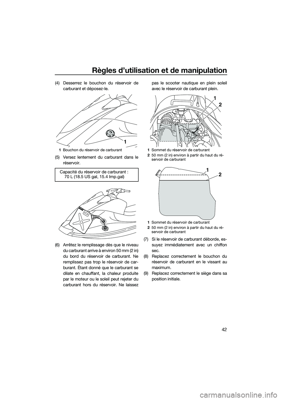 YAMAHA V1 2015  Notices Demploi (in French) Règles d’utilisation et de manipulation
42
(4) Desserrez le bouchon du réservoir decarburant et déposez-le.
(5) Versez lentement du carburant dans le réservoir.
(6) Arrêtez le remplissage dès 
