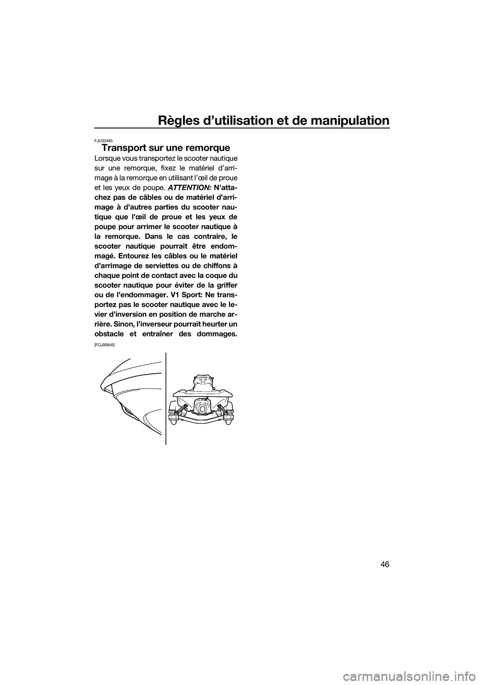 YAMAHA V1 2015  Notices Demploi (in French) Règles d’utilisation et de manipulation
46
FJU33465
Transport sur une remorque
Lorsque vous transportez le scooter nautique
sur une remorque, fixez le matériel d’arri-
mage à la remorque en uti