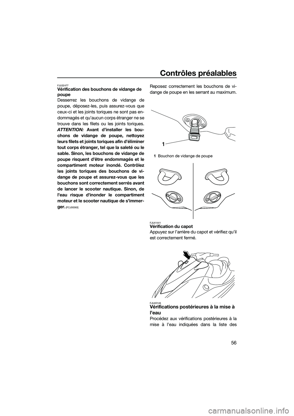YAMAHA V1 2015  Notices Demploi (in French) Contrôles préalables
56
FJU32477Vérification des bouchons de vidange de 
poupe
Desserrez les bouchons de vidange de
poupe, déposez-les, puis assurez-vous que
ceux-ci et les joints toriques ne sont