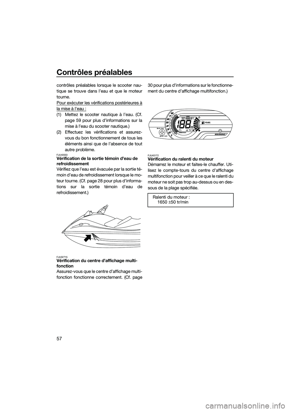 YAMAHA V1 SPORT 2015 Notices Demploi (in French) Contrôles préalables
57
contrôles préalables lorsque le scooter nau-
tique se trouve dans l’eau et que le moteur
tourne.
Pour exécuter les vérifications postérieures à
la mise à l’eau :
( YAMAHA V1 SPORT 2015 Notices Demploi (in French) Contrôles préalables
57
contrôles préalables lorsque le scooter nau-
tique se trouve dans l’eau et que le moteur
tourne.
Pour exécuter les vérifications postérieures à
la mise à l’eau :
(