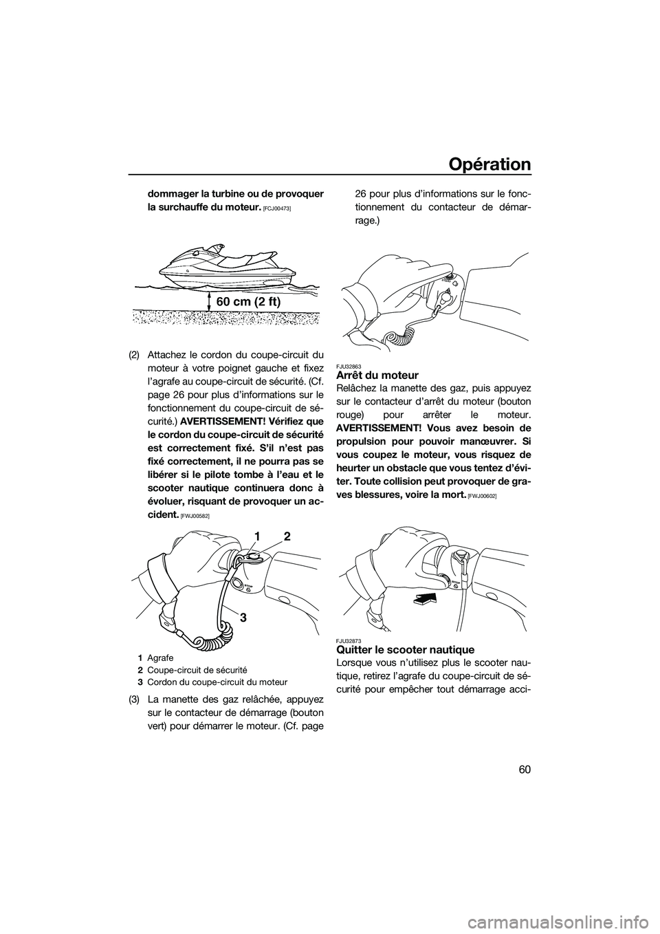 YAMAHA V1 2015  Notices Demploi (in French) Opération
60
dommager la turbine ou de provoquer
la surchauffe du moteur.
 [FCJ00473]
(2) Attachez le cordon du coupe-circuit dumoteur à votre poignet gauche et fixez
l’agrafe au coupe-circuit de 