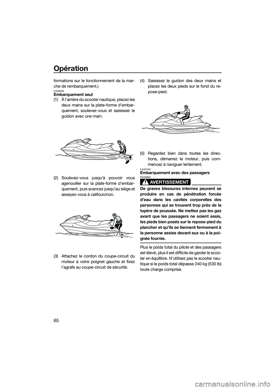 YAMAHA V1 2015  Notices Demploi (in French) Opération
65
formations sur le fonctionnement de la mar-
che de rembarquement.)
FJU36354Embarquement seul
(1) À l’arrière du scooter nautique, placez lesdeux mains sur la plate-forme d’embar-
q