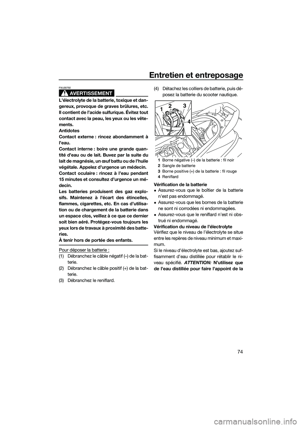 YAMAHA V1 2015 Notices Demploi (in French) Entretien et entreposage
74
AVERTISSEMENT
FWJ00792
L’électrolyte de la batterie, toxique et dan-
gereux, provoque de graves brûlures, etc.
Il contient de l’acide sulfurique. Évitez tout
contact YAMAHA V1 2015 Notices Demploi (in French) Entretien et entreposage
74
AVERTISSEMENT
FWJ00792
L’électrolyte de la batterie, toxique et dan-
gereux, provoque de graves brûlures, etc.
Il contient de l’acide sulfurique. Évitez tout
contact