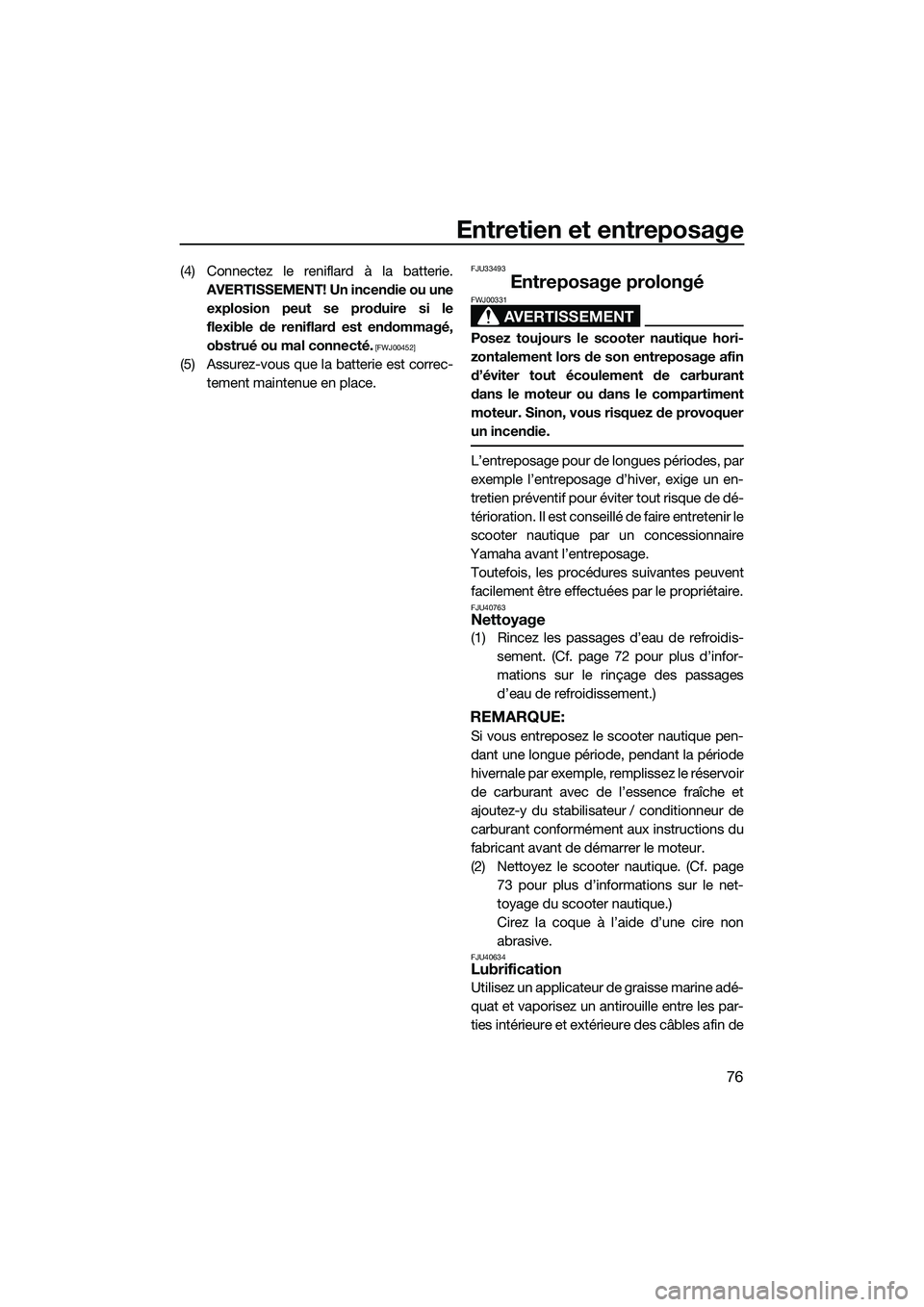 YAMAHA V1 2015 Notices Demploi (in French) Entretien et entreposage
76
(4) Connectez le reniflard à la batterie.AVERTISSEMENT! Un incendie ou uneexplosion peut se produire si le
flexible de reniflard est endommagé,
obstrué ou mal connecté. YAMAHA V1 2015 Notices Demploi (in French) Entretien et entreposage
76
(4) Connectez le reniflard à la batterie.AVERTISSEMENT! Un incendie ou uneexplosion peut se produire si le
flexible de reniflard est endommagé,
obstrué ou mal connecté.