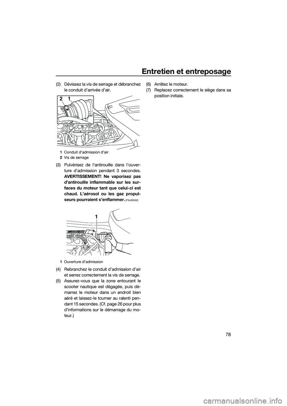 YAMAHA V1 2015 Notices Demploi (in French) Entretien et entreposage
78
(2) Dévissez la vis de serrage et débranchezle conduit d’arrivée d’air.
(3) Pulvérisez de l’antirouille dans l’ouver- ture d’admission pendant 3 secondes.
AVE YAMAHA V1 2015 Notices Demploi (in French) Entretien et entreposage
78
(2) Dévissez la vis de serrage et débranchezle conduit d’arrivée d’air.
(3) Pulvérisez de l’antirouille dans l’ouver- ture d’admission pendant 3 secondes.
AVE