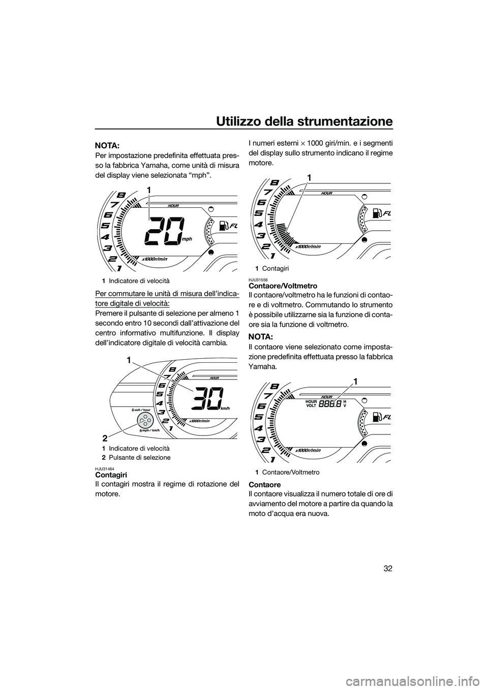 YAMAHA V1 SPORT 2015 Manuale duso (in Italian) Utilizzo della strumentazione
32
NOTA:
Per impostazione predefinita effettuata pres-
so la fabbrica Yamaha, come unità di misura
del display viene selezionata “mph”.
Per commutare le unità di mi YAMAHA V1 SPORT 2015 Manuale duso (in Italian) Utilizzo della strumentazione
32
NOTA:
Per impostazione predefinita effettuata pres-
so la fabbrica Yamaha, come unità di misura
del display viene selezionata “mph”.
Per commutare le unità di mi