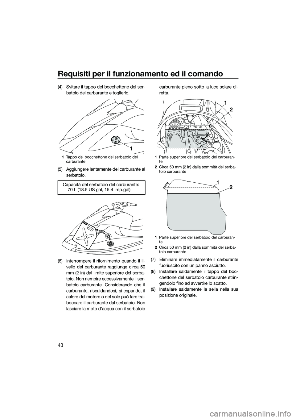 YAMAHA V1 SPORT 2015 Manuale duso (in Italian) Requisiti per il funzionamento ed il comando
43
(4) Svitare il tappo del bocchettone del ser-batoio del carburante e toglierlo.
(5) Aggiungere lentamente del carburante al serbatoio.
(6) Interrompere YAMAHA V1 SPORT 2015 Manuale duso (in Italian) Requisiti per il funzionamento ed il comando
43
(4) Svitare il tappo del bocchettone del ser-batoio del carburante e toglierlo.
(5) Aggiungere lentamente del carburante al serbatoio.
(6) Interrompere