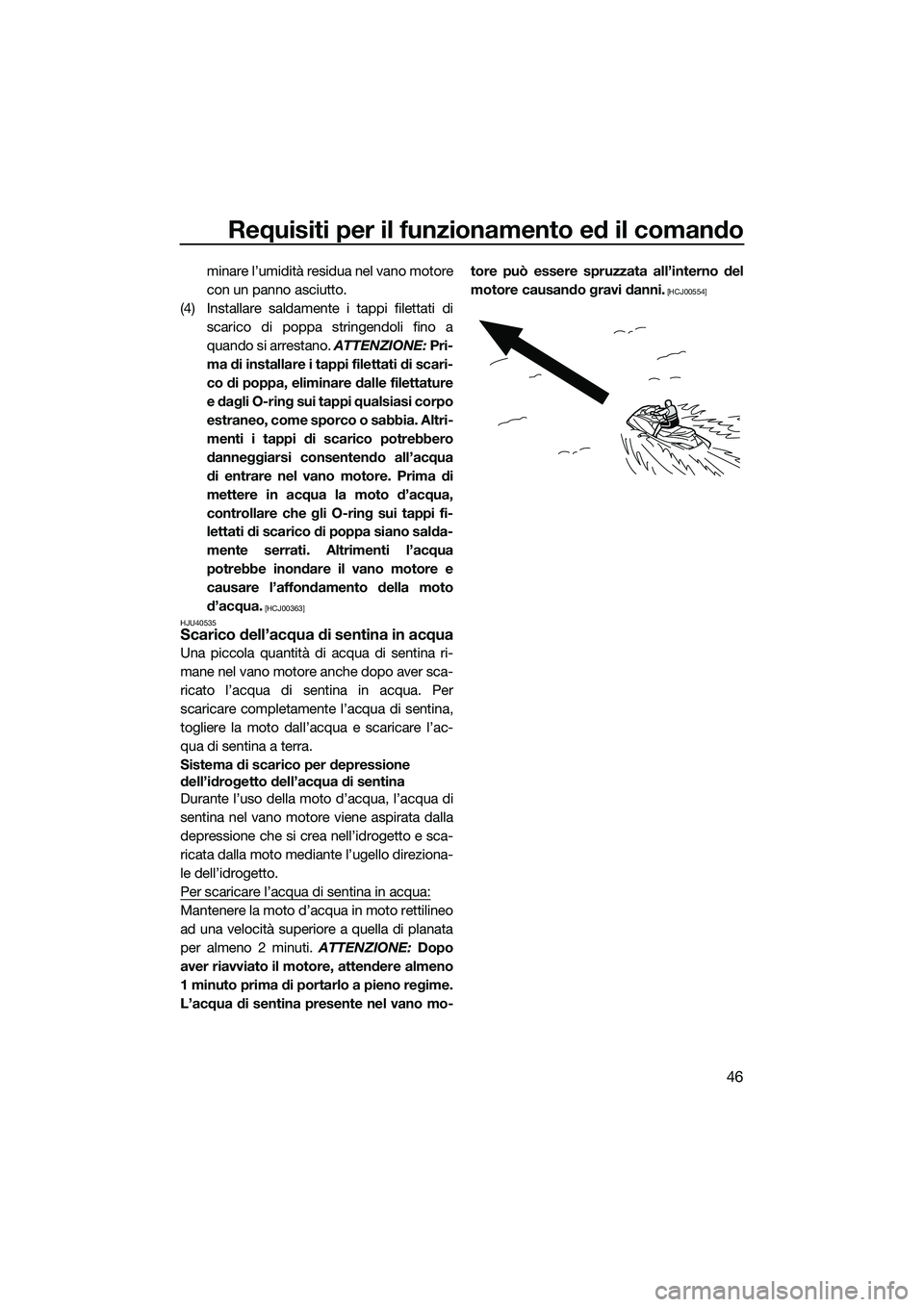 YAMAHA V1 2015  Manuale duso (in Italian) Requisiti per il funzionamento ed il comando
46
minare l’umidità residua nel vano motore
con un panno asciutto.
(4) Installare saldamente i tappi filettati di scarico di poppa stringendoli fino a
q