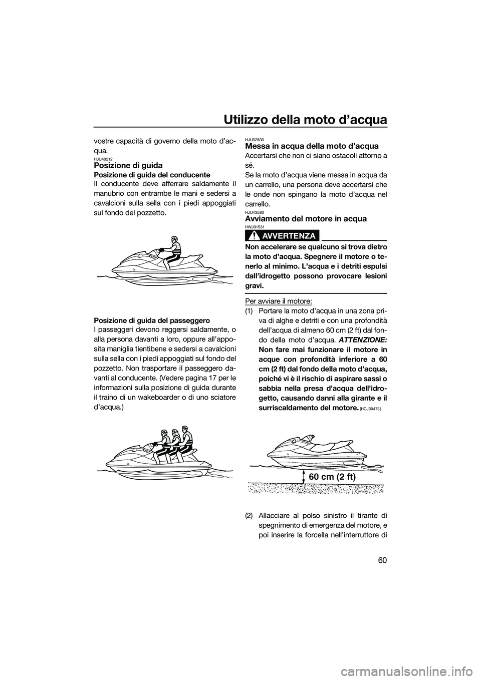 YAMAHA V1 2015 Manuale duso (in Italian) Utilizzo della moto d’acqua
60
vostre capacità di governo della moto d’ac-
qua.
HJU40212Posizione di guida
Posizione di guida del conducente
Il conducente deve afferrare saldamente il
manubrio co YAMAHA V1 2015 Manuale duso (in Italian) Utilizzo della moto d’acqua
60
vostre capacità di governo della moto d’ac-
qua.
HJU40212Posizione di guida
Posizione di guida del conducente
Il conducente deve afferrare saldamente il
manubrio co