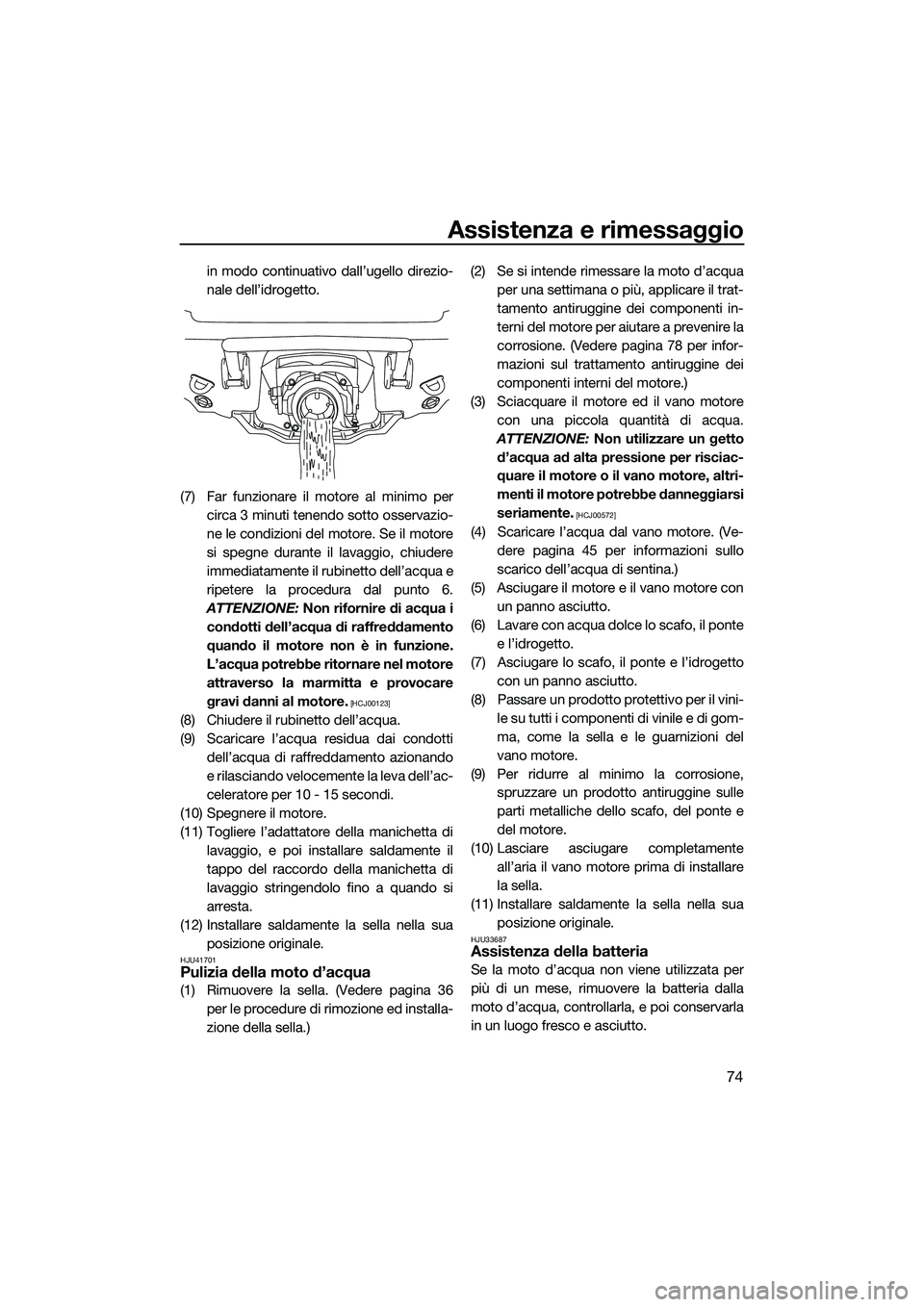 YAMAHA V1 2015  Manuale duso (in Italian) Assistenza e rimessaggio
74
in modo continuativo dall’ugello direzio-
nale dell’idrogetto.
(7) Far funzionare il motore al minimo per circa 3 minuti tenendo sotto osservazio-
ne le condizioni del 