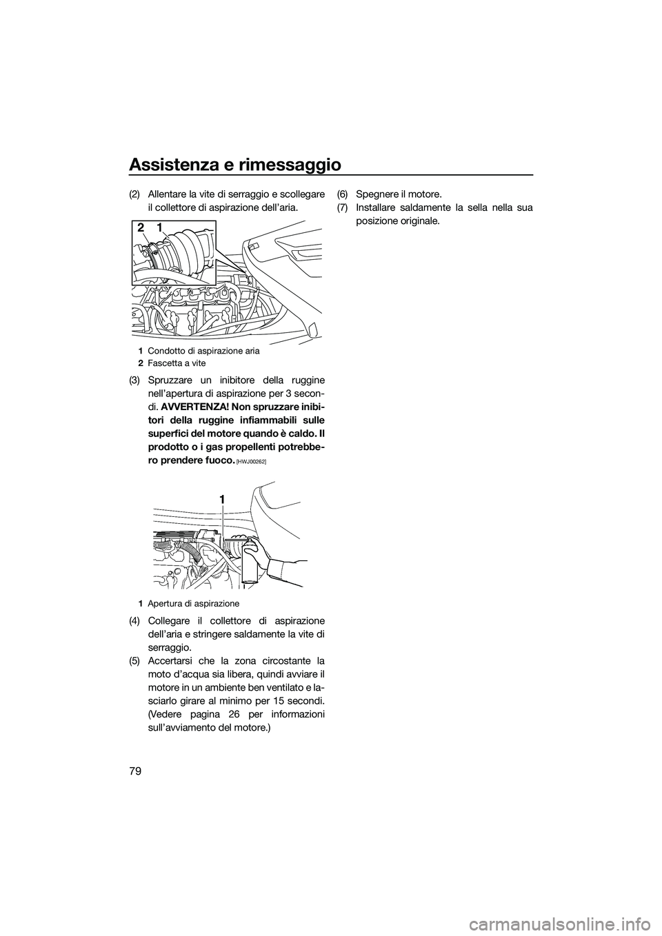 YAMAHA V1 2015 Manuale duso (in Italian) Assistenza e rimessaggio
79
(2) Allentare la vite di serraggio e scollegareil collettore di aspirazione dell’aria.
(3) Spruzzare un inibitore della ruggine nell’apertura di aspirazione per 3 secon YAMAHA V1 2015 Manuale duso (in Italian) Assistenza e rimessaggio
79
(2) Allentare la vite di serraggio e scollegareil collettore di aspirazione dell’aria.
(3) Spruzzare un inibitore della ruggine nell’apertura di aspirazione per 3 secon