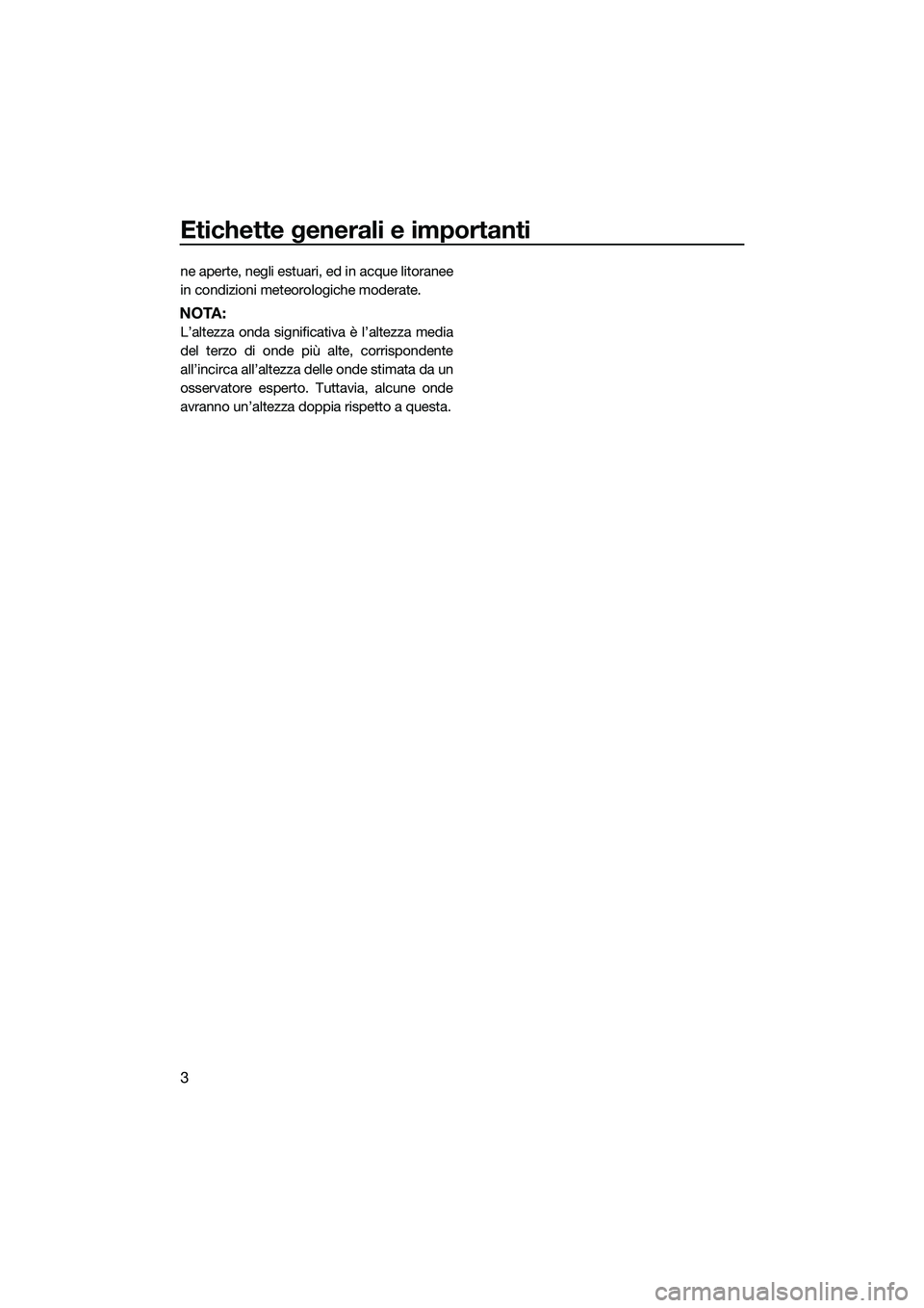 YAMAHA V1 2015  Manuale duso (in Italian) Etichette generali e importanti
3
ne aperte, negli estuari, ed in acque litoranee
in condizioni meteorologiche moderate.
NOTA:
L’altezza onda significativa è l’altezza media
del terzo di onde pi�