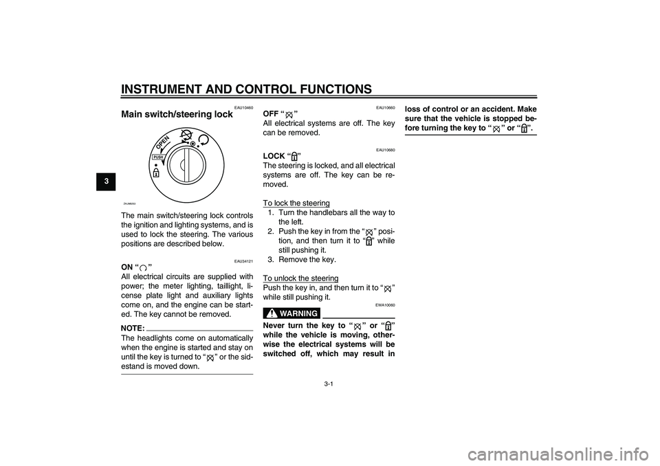 YAMAHA VERSITY 300 2005 User Guide INSTRUMENT AND CONTROL FUNCTIONS
3-1
3
EAU10460
Main switch/steering lock The main switch/steering lock controls
the ignition and lighting systems, and is
used to lock the steering. The various
positi