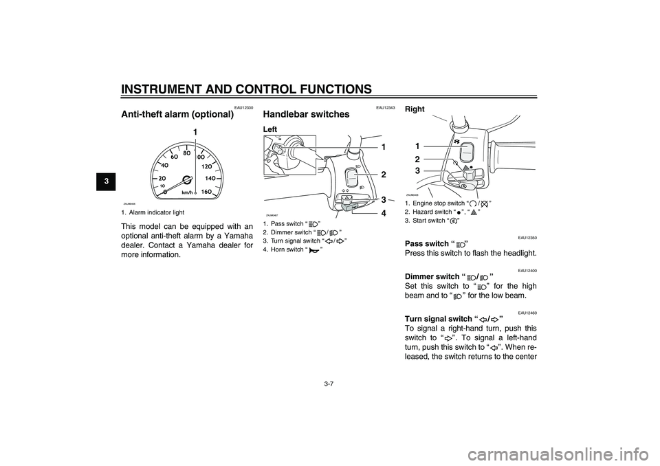 YAMAHA VERSITY 300 2006  Owners Manual INSTRUMENT AND CONTROL FUNCTIONS
3-7
3
EAU12330
Anti-theft alarm (optional) This model can be equipped with an
optional anti-theft alarm by a Yamaha
dealer. Contact a Yamaha dealer for
more informatio