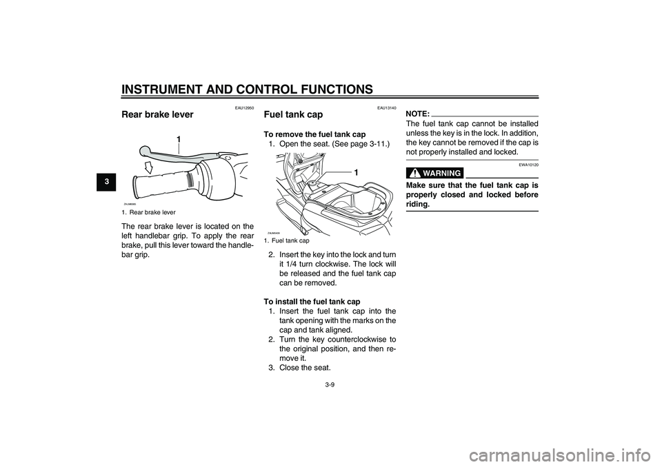 YAMAHA VERSITY 300 2005  Owners Manual INSTRUMENT AND CONTROL FUNCTIONS
3-9
3
EAU12950
Rear brake lever The rear brake lever is located on the
left handlebar grip. To apply the rear
brake, pull this lever toward the handle-
bar grip.
EAU13