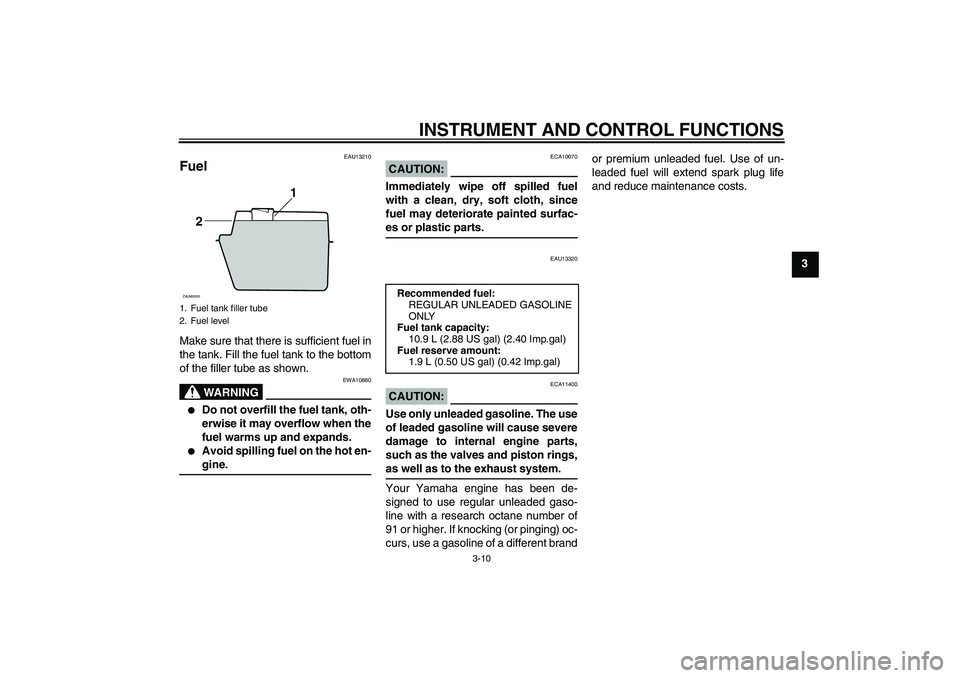 YAMAHA VERSITY 300 2006  Owners Manual INSTRUMENT AND CONTROL FUNCTIONS
3-10
3
EAU13210
Fuel Make sure that there is sufficient fuel in
the tank. Fill the fuel tank to the bottom
of the filler tube as shown.
WARNING
EWA10880

Do not overf