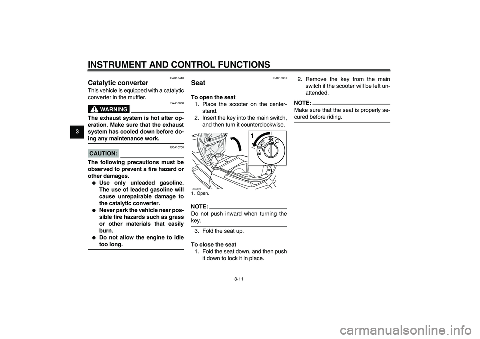 YAMAHA VERSITY 300 2006  Owners Manual INSTRUMENT AND CONTROL FUNCTIONS
3-11
3
EAU13440
Catalytic converter This vehicle is equipped with a catalytic
converter in the muffler.
WARNING
EWA10860
The exhaust system is hot after op-
eration. M