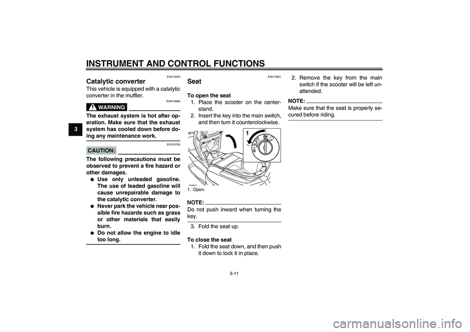 YAMAHA VERSITY 300 2005 Owners Manual INSTRUMENT AND CONTROL FUNCTIONS
3-11
3
EAU13440
Catalytic converter This vehicle is equipped with a catalytic
converter in the muffler.
WARNING
EWA10860
The exhaust system is hot after op-
eration. M