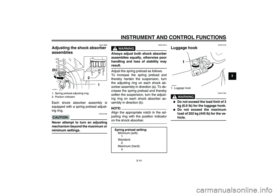 YAMAHA VERSITY 300 2005 Owners Manual INSTRUMENT AND CONTROL FUNCTIONS
3-14
3
EAU14880
Adjusting the shock absorber 
assemblies Each shock absorber assembly is
equipped with a spring preload adjust-
ing ring.CAUTION:
ECA10100
Never attemp