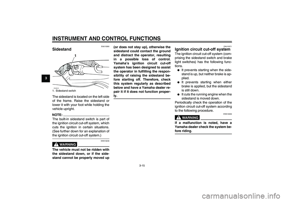 YAMAHA VERSITY 300 2005 Owners Manual INSTRUMENT AND CONTROL FUNCTIONS
3-15
3
EAU15300
Sidestand The sidestand is located on the left side
of the frame. Raise the sidestand or
lower it with your foot while holding the
vehicle upright.NOTE