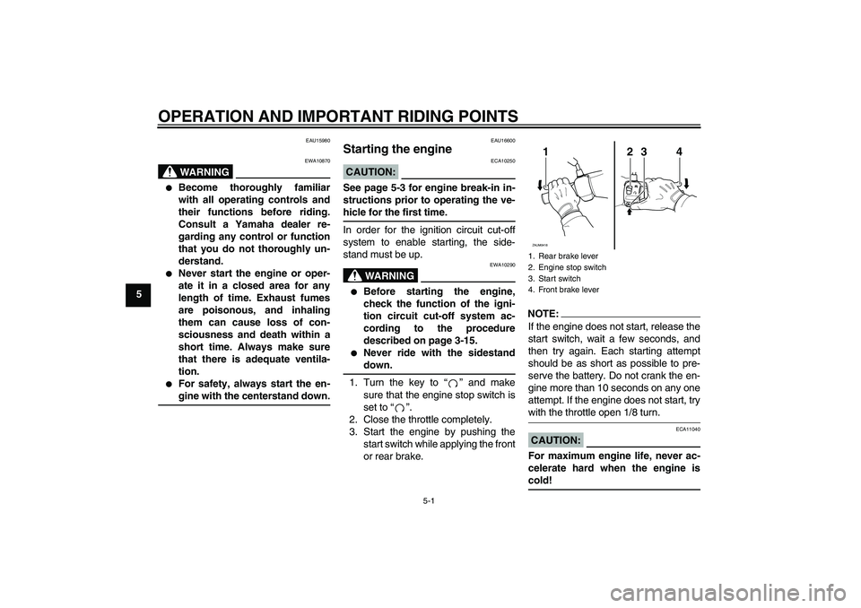 YAMAHA VERSITY 300 2005  Owners Manual OPERATION AND IMPORTANT RIDING POINTS
5-1
5
EAU15980
WARNING
EWA10870

Become thoroughly familiar
with all operating controls and
their functions before riding.
Consult a Yamaha dealer re-
garding an