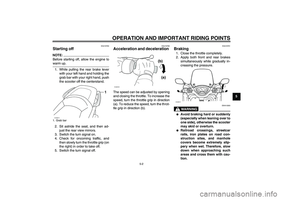 YAMAHA VERSITY 300 2005  Owners Manual OPERATION AND IMPORTANT RIDING POINTS
5-2
5
EAU16760
Starting off NOTE:Before starting off, allow the engine towarm up.
1. While pulling the rear brake lever
with your left hand and holding the
grab b