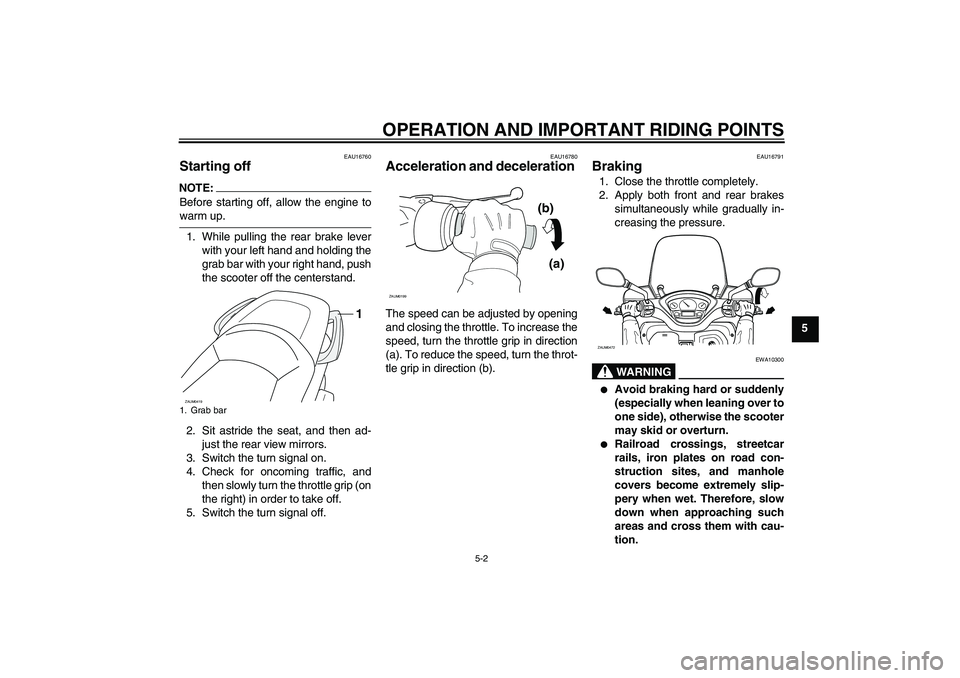 YAMAHA VERSITY 300 2005  Owners Manual OPERATION AND IMPORTANT RIDING POINTS
5-2
5
EAU16760
Starting off NOTE:Before starting off, allow the engine towarm up.
1. While pulling the rear brake lever
with your left hand and holding the
grab b
