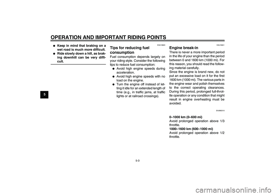 YAMAHA VERSITY 300 2005 Owners Guide OPERATION AND IMPORTANT RIDING POINTS
5-3
5

Keep in mind that braking on a
wet road is much more difficult.

Ride slowly down a hill, as brak-
ing downhill can be very diffi-cult.
EAU16820
Tips for