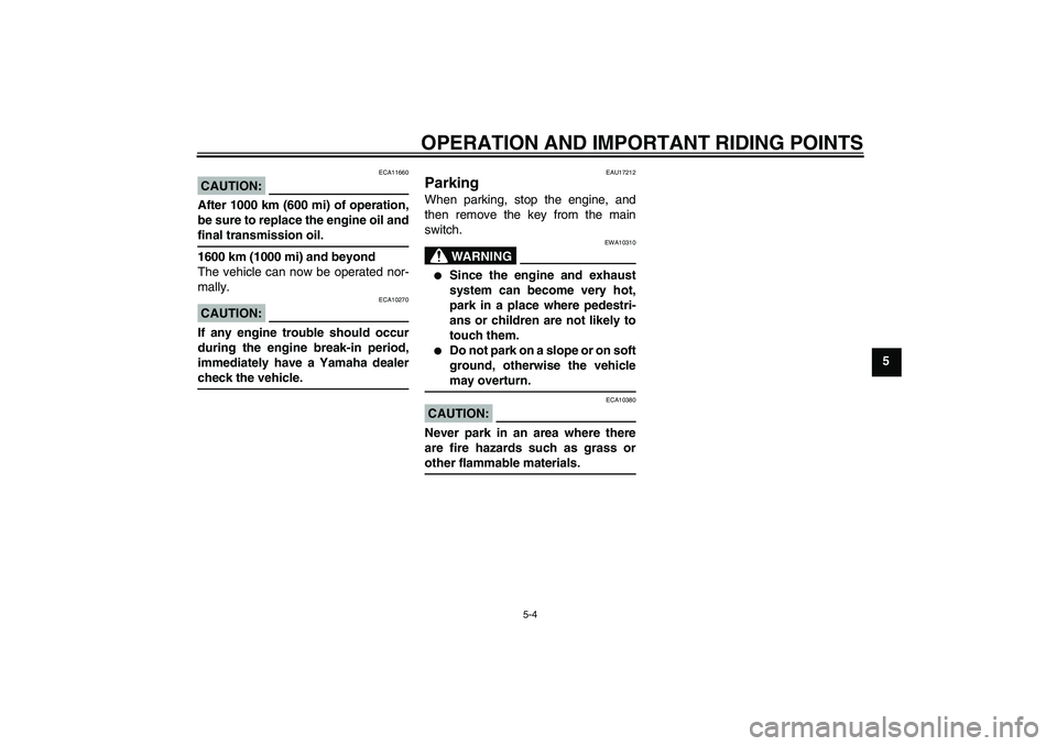 YAMAHA VERSITY 300 2005  Owners Manual OPERATION AND IMPORTANT RIDING POINTS
5-4
5
CAUTION:
ECA11660
After 1000 km (600 mi) of operation,
be sure to replace the engine oil andfinal transmission oil.
1600 km (1000 mi) and beyond
The vehicle