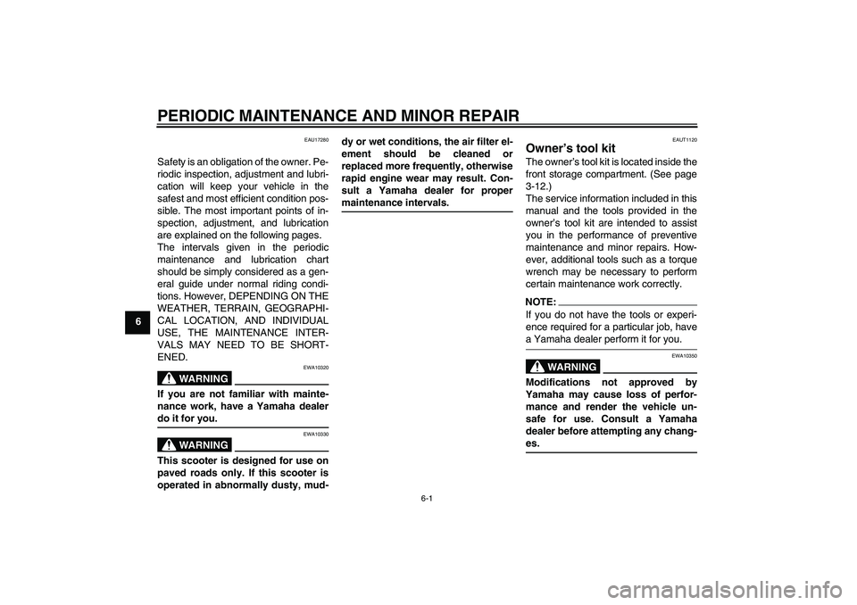 YAMAHA VERSITY 300 2005  Owners Manual PERIODIC MAINTENANCE AND MINOR REPAIR
6-1
6
EAU17280
Safety is an obligation of the owner. Pe-
riodic inspection, adjustment and lubri-
cation will keep your vehicle in the
safest and most efficient c