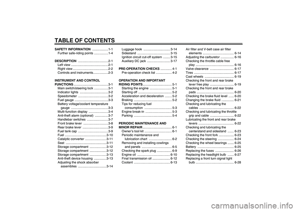 YAMAHA VERSITY 300 2006  Owners Manual TABLE OF CONTENTSSAFETY INFORMATION ..................1-1
Further safe-riding points ................1-4
DESCRIPTION ..................................2-1
Left view ...................................