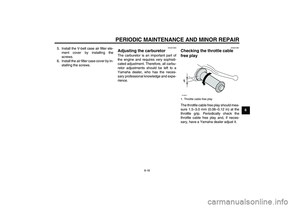 YAMAHA VERSITY 300 2005 Workshop Manual PERIODIC MAINTENANCE AND MINOR REPAIR
6-16
6 5. Install the V-belt case air filter ele-
ment cover by installing the
screws.
6. Install the air filter case cover by in-
stalling the screws.
EAU21300
A