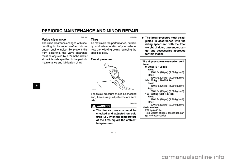 YAMAHA VERSITY 300 2005  Owners Manual PERIODIC MAINTENANCE AND MINOR REPAIR
6-17
6
EAU21401
Valve clearance The valve clearance changes with use,
resulting in improper air-fuel mixture
and/or engine noise. To prevent this
from occurring, 