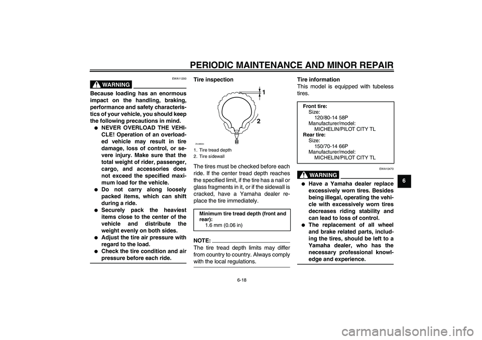 YAMAHA VERSITY 300 2005  Owners Manual PERIODIC MAINTENANCE AND MINOR REPAIR
6-18
6
WARNING
EWA11200
Because loading has an enormous
impact on the handling, braking,
performance and safety characteris-
tics of your vehicle, you should keep