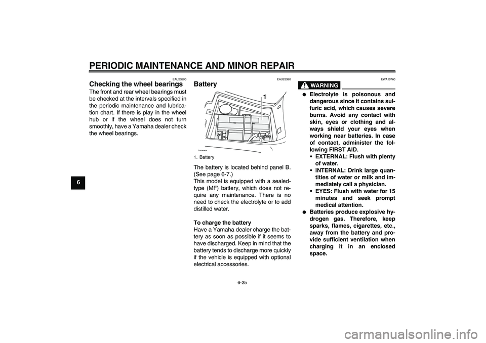 YAMAHA VERSITY 300 2005  Owners Manual PERIODIC MAINTENANCE AND MINOR REPAIR
6-25
6
EAU23290
Checking the wheel bearings The front and rear wheel bearings must
be checked at the intervals specified in
the periodic maintenance and lubrica-
