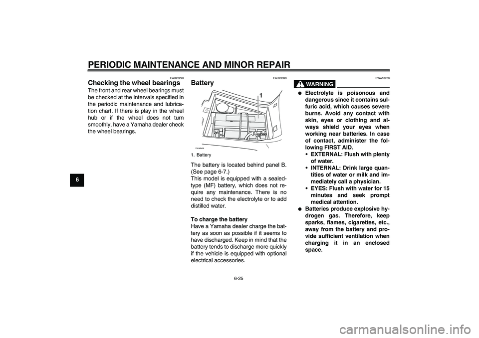 YAMAHA VERSITY 300 2005 Repair Manual PERIODIC MAINTENANCE AND MINOR REPAIR
6-25
6
EAU23290
Checking the wheel bearings The front and rear wheel bearings must
be checked at the intervals specified in
the periodic maintenance and lubrica-
