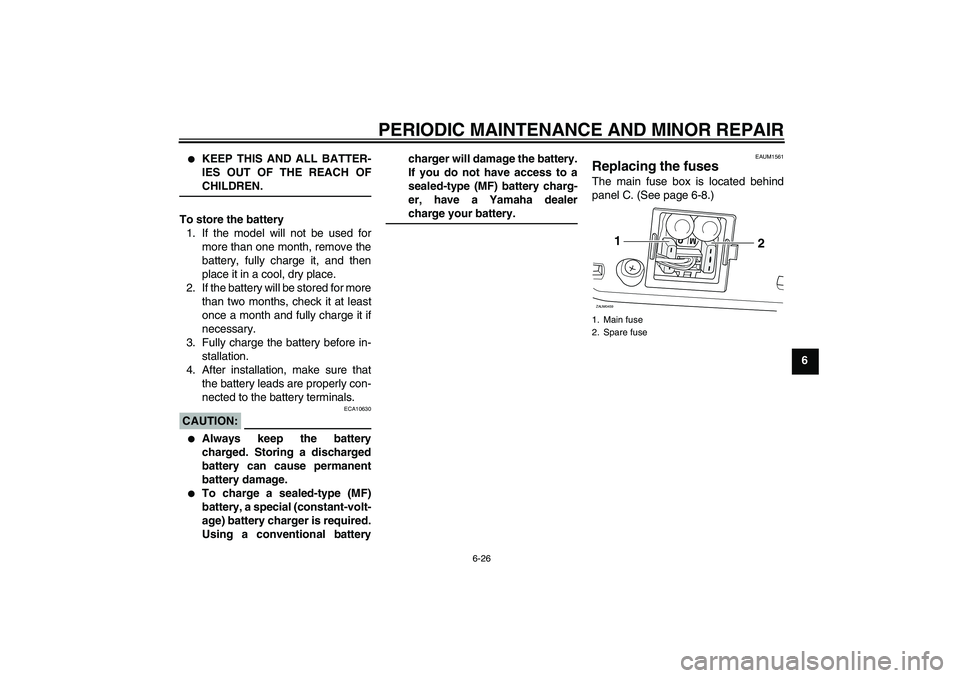 YAMAHA VERSITY 300 2005 Repair Manual PERIODIC MAINTENANCE AND MINOR REPAIR
6-26
6

KEEP THIS AND ALL BATTER-
IES OUT OF THE REACH OFCHILDREN.
To store the battery
1. If the model will not be used for
more than one month, remove the
batt