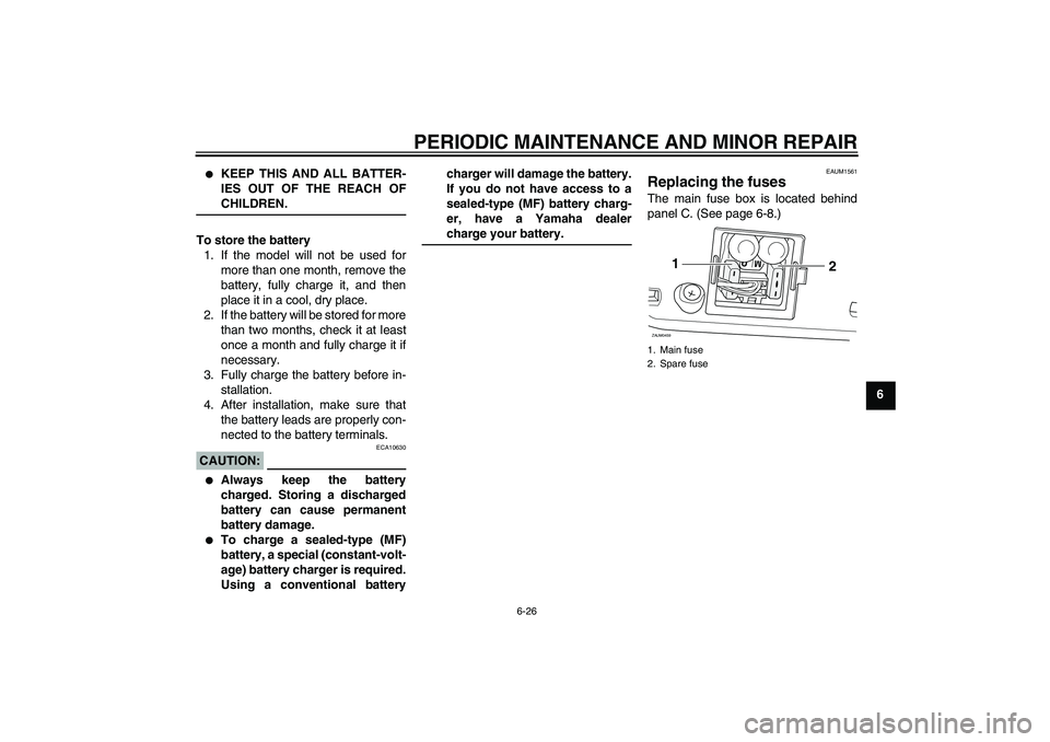 YAMAHA VERSITY 300 2005  Owners Manual PERIODIC MAINTENANCE AND MINOR REPAIR
6-26
6

KEEP THIS AND ALL BATTER-
IES OUT OF THE REACH OFCHILDREN.
To store the battery
1. If the model will not be used for
more than one month, remove the
batt