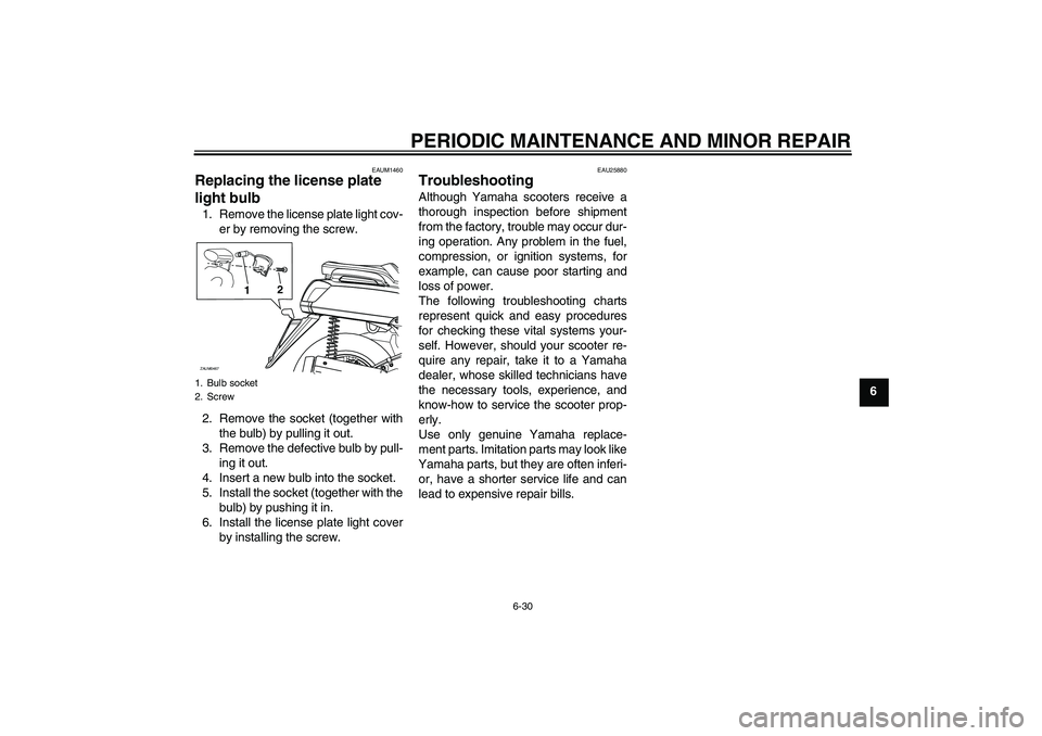 YAMAHA VERSITY 300 2005  Owners Manual PERIODIC MAINTENANCE AND MINOR REPAIR
6-30
6
EAUM1460
Replacing the license plate 
light bulb 1. Remove the license plate light cov-
er by removing the screw.
2. Remove the socket (together with
the b