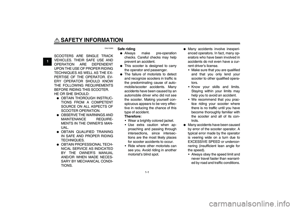 YAMAHA VERSITY 300 2006  Owners Manual 1-1
1
SAFETY INFORMATION 
EAU10260
SCOOTERS ARE SINGLE TRACK
VEHICLES. THEIR SAFE USE AND
OPERATION ARE DEPENDENT
UPON THE USE OF PROPER RIDING
TECHNIQUES AS WELL AS THE EX-
PERTISE OF THE OPERATOR. E