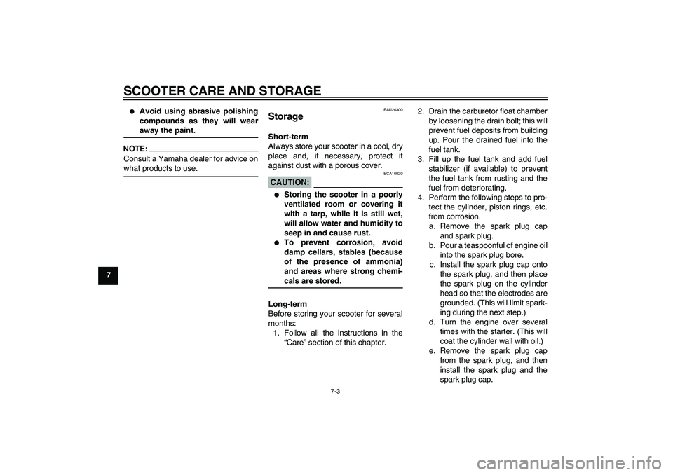 YAMAHA VERSITY 300 2005 Manual PDF SCOOTER CARE AND STORAGE
7-3
7

Avoid using abrasive polishing
compounds as they will wearaway the paint.
NOTE:Consult a Yamaha dealer for advice onwhat products to use.
EAU26300
Storage Short-term
A