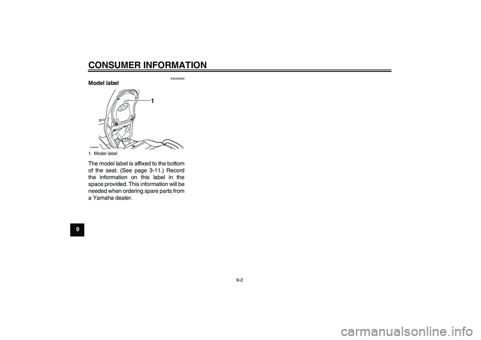 YAMAHA VERSITY 300 2005 Manual PDF CONSUMER INFORMATION
9-2
9
EAU26490
Model label 
The model label is affixed to the bottom
of the seat. (See page 3-11.) Record
the information on this label in the
space provided. This information wil